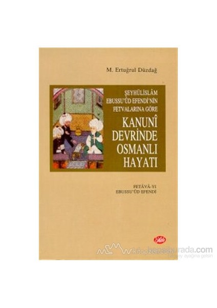 Şeyhülislam Ebussu''Ud Efendi''Nin Fetvalarına Göre Kanuni Devrinde Osmanlı Hayatı (Fetava-Yı Ebussuud Efendi)-M. Ertuğrul Düzdağ