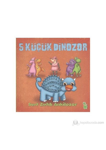 5 Küçük Dinazor - Sert Zırhlı Ankilozor-İlkay Marangoz