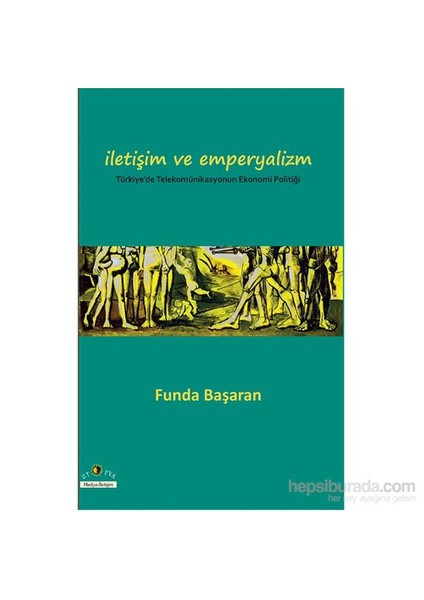 İletişim Ve Emperyalizm - Türkiye’De Telekomünikasyonun Ekonomi Politiği-Funda Başaran