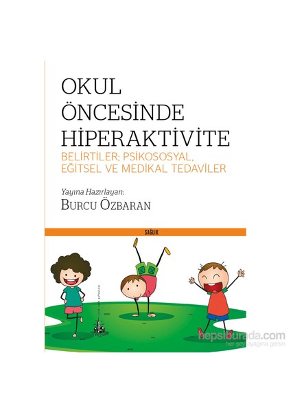 Okul Öncesinde Hiperaktivite (Belirtiler: Psikososyal, Eğitsel Ve Medikal Tedaviler) - Burcu Özbaran