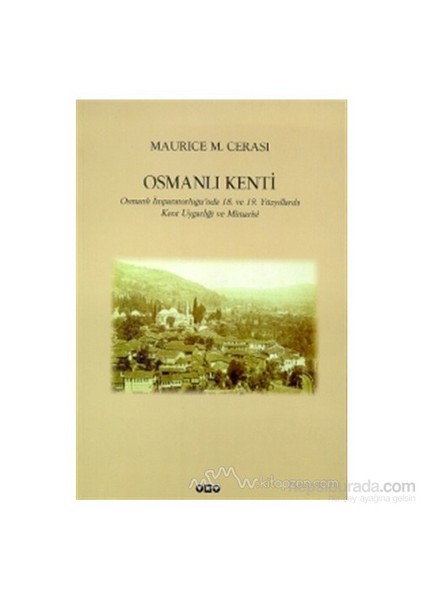 Osmanlı Kenti Osmanlı İmparatorluğu''Nda 18. Ve 19. Yüzyıllarda Kent Uygarlığı Ve Mimarisi-Maurice M. Cerasi