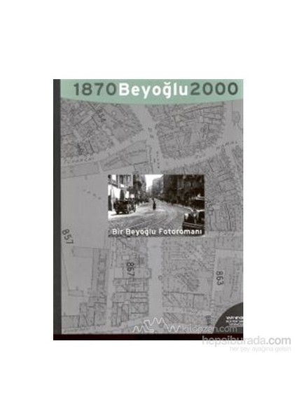 Bir Beyoğlu Fotoromanı: Beyoğlu 1870 - 2000 A Beyoğlu Photo-Romance: A Monograph On A Legend