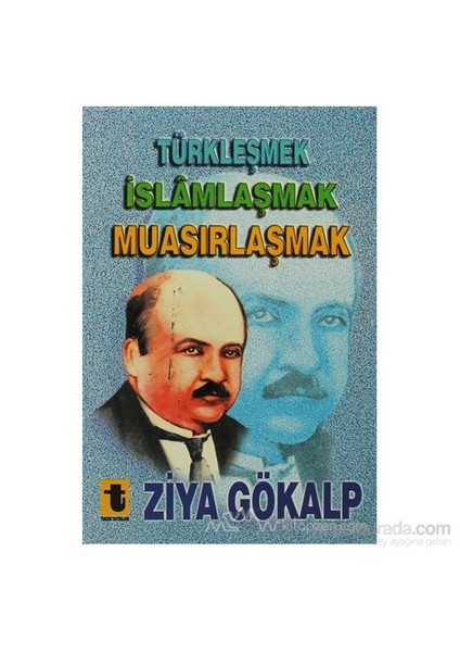 Türkleşmek, İslamlaşmak, Muasırlaşmak - Ziya Gökalp