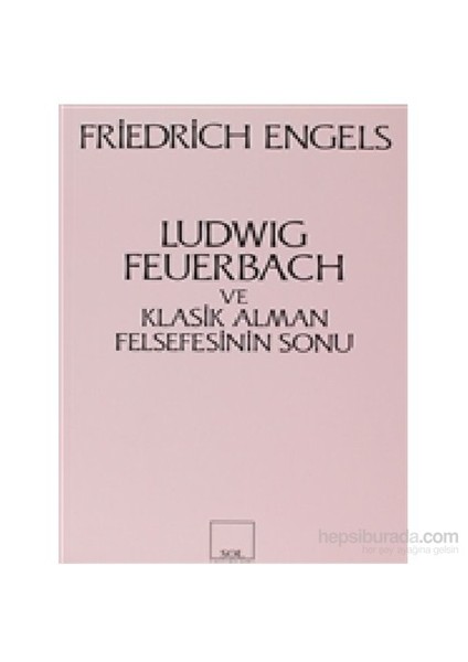 Ludwig Feuerbach Ve Klasik Alman Felsefesinin Sonu-Friedrich Engels