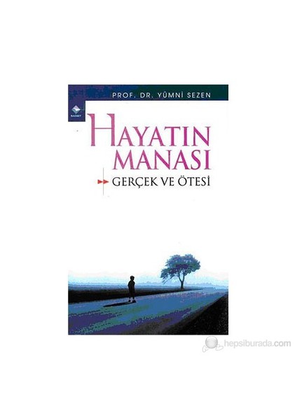 Hayatın Manâsı Gerçek Ve Ötesi-Yümni Sezen