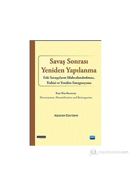 Savaş Sonrası Yeniden Yapılanma - Eski Savaşcıların Silahsızlandırılması, Terhisi Ve Yeniden Entegra-Alpaslan Özerdem