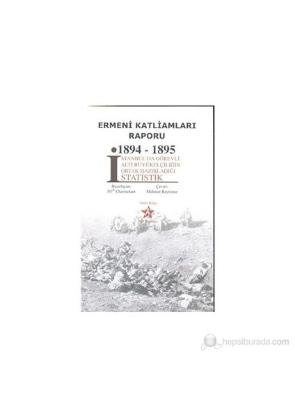 Ermeni Katliamları Raporu 1894-1895 (İstanbul'da Görevli Altı Büyükelçiliğin Ortak Hazırladığı İsta