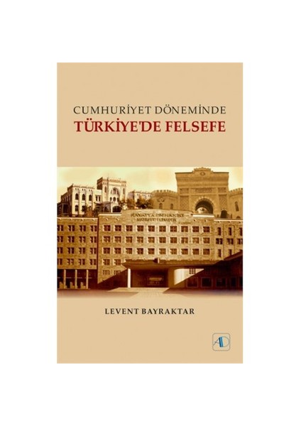 Cumhuriyet Döneminde Türkiye'De Felsefe-Levent Bayraktar