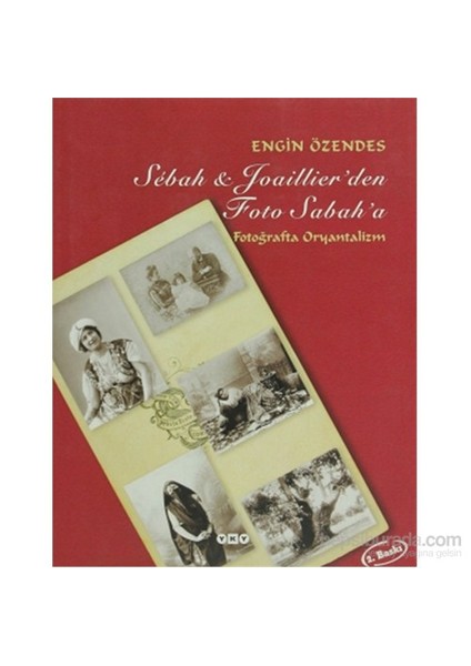 Sebah & Joaillier’Den Foto Sabah’A - Fotoğrafta Oryantalizm-Engin Özendes