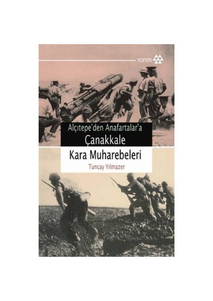 Alçıtepe’den Anafartalar’a Çanakkale Kara Muharebeleri - Tuncay Yılmazer