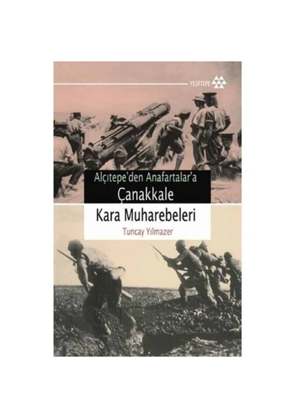 Alçıtepe’den Anafartalar’a Çanakkale Kara Muharebeleri - Tuncay Yılmazer