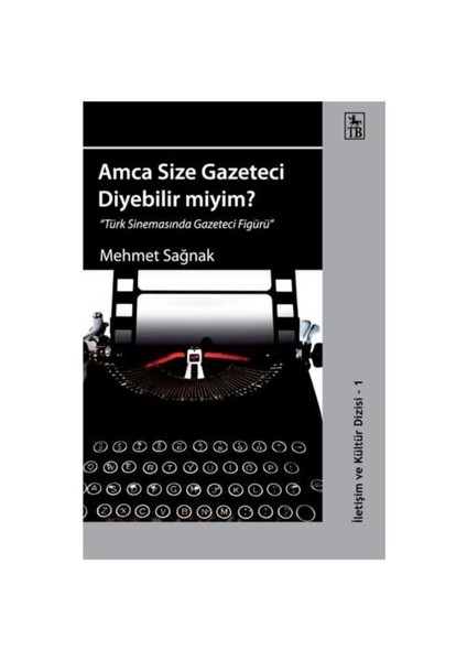 Amca Size Gazeteci Diyebilir miyim? - Türk Sinemasında Gazeteci Figürü