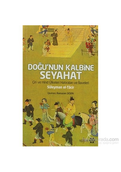 Doğu’Nun Kalbine Seyahat - Çin Ve Hind Ülkeleri Hatıraları Ve İlaveleri-Süleyman El-Tacir