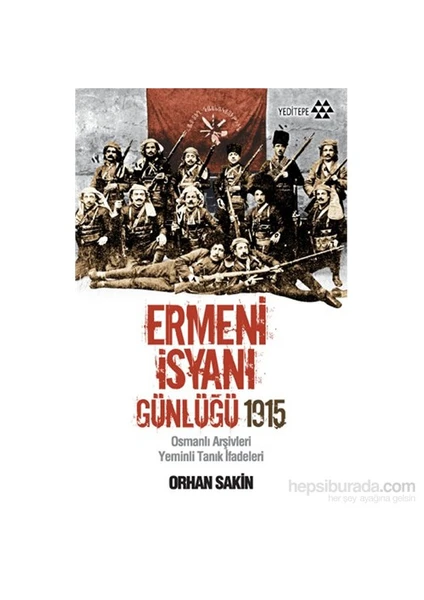 Ermeni İsyanı Günlüğü 1915 - Osmanlı Arşivleri Yeminli Tanık İfadeleri-Orhan Sakin