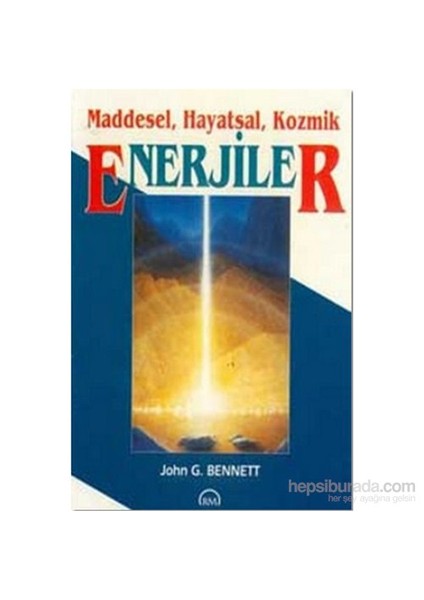 Maddesel, Hayatsal, Kozmik Enerjiler-John G. Bennett