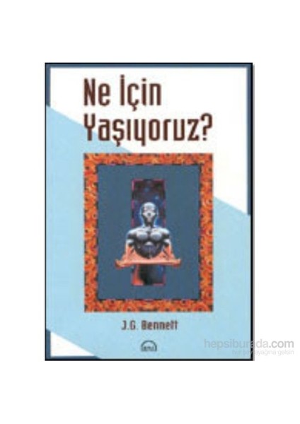 Ne İçin Yaşıyoruz?-John G. Bennett