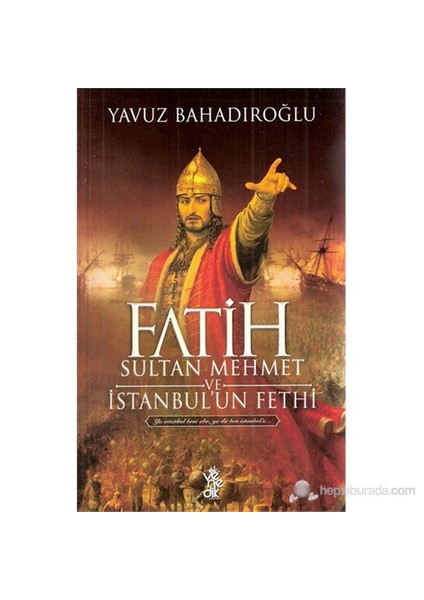 Fatih Sultan Mehmet Ve İstanbul'Un Fethi-Yavuz Bahadıroğlu