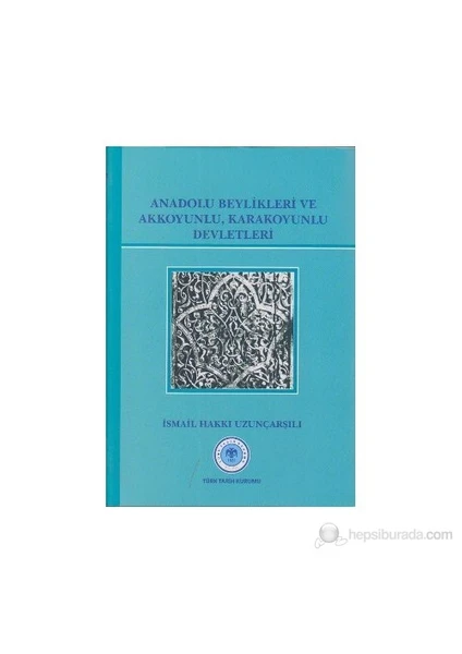 Anadolu Beylikleri Ve Akkoyunlu, Karakoyunlu Devletleri-İsmail Hakkı Uzunçarşılı