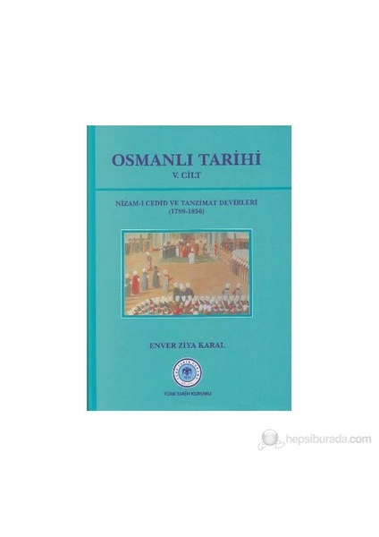 Osmanlı Tarihi 5. Cilt Nizam-I Cedid Ve Tanzimat Devirleri (1789 - 1856)-Enver Ziya Karal