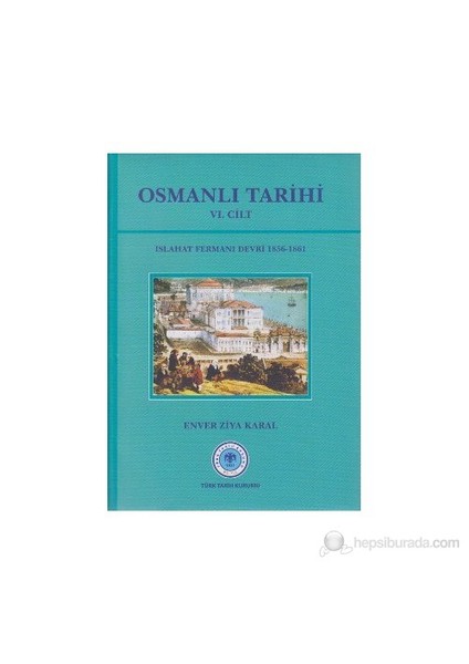 Osmanlı Tarihi 6. Cilt Islahat Fermanı Devri 1856 - 1861-Enver Ziya Karal
