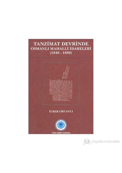Tanzimat Devrinde Osmanlı Mahalli İdareleri (1840 - 1880)-İlber Ortaylı