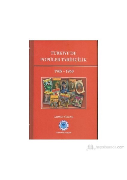Türkiye'De Popüler Tarihçilik 1908 - 1960-Ahmet Özcan