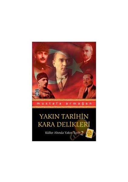 Yakın Tarihin Kara Delikleri - Küller Altında Yakın Tarih 2 - Mustafa Armağan