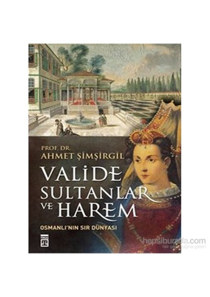 Valide Sultanlar ve Harem - Ahmet Şimşirgil