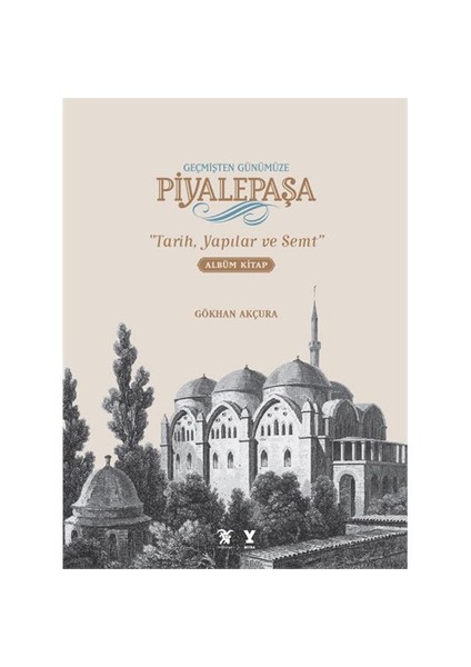 Geçmişten Günümüze Piyalepaşa “Tarih, Semt Ve Yapılar” Albüm Kitap (Ciltli)-Gökhan Akçura