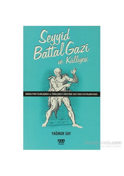 Seyyid Battal Gazi Ve Külliyesi - Anadolu'Nun İslamlaşması Ve Türkleşmesi Sürecinde Gazi-Eren-Evliy-Yağmur Say