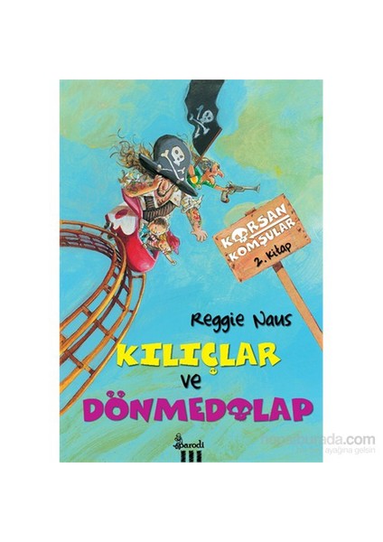 Korsan Komşular -2- Kılıçlar ve Dönmedolap - Reggie Naus (Korsan Komşular Serisi 2. Kitap)