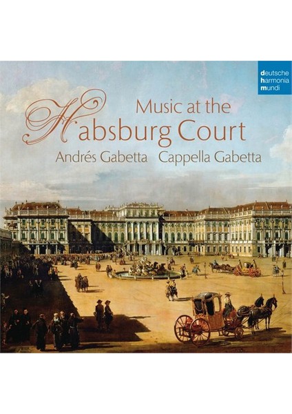 Cappella Gabetta - Music At The Habsburg Court