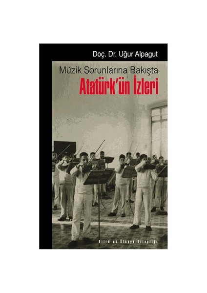 Müzik Sorunlarına Bakışta Atatürk’Ün İzleri-Uğur Alpagut