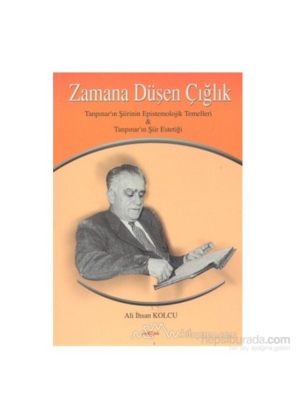 Zamana Düşen Çığlık Tanpınar'In Şiirinin Epistemolojik Temelleri & Tanpınar'In Şiir Estetiği-Ali İhsan Kolcu