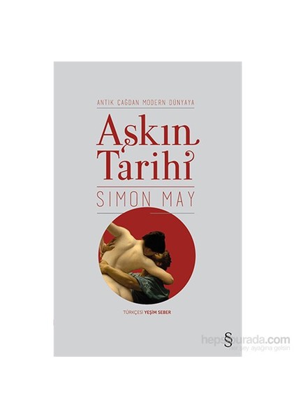 Aşkın Tarihi - Antik Çağdan Modern Dünyaya-Simon May