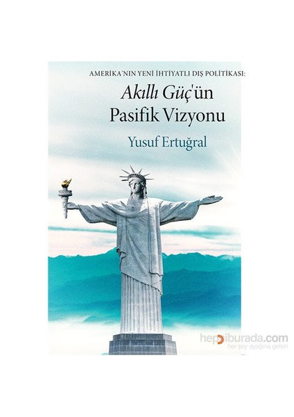 Akıllı Güç’Ün Pasifik Vizyonu - Amerika’Nın Yeni İhtiyatlı Dış Politikası-Yusuf Ertuğral