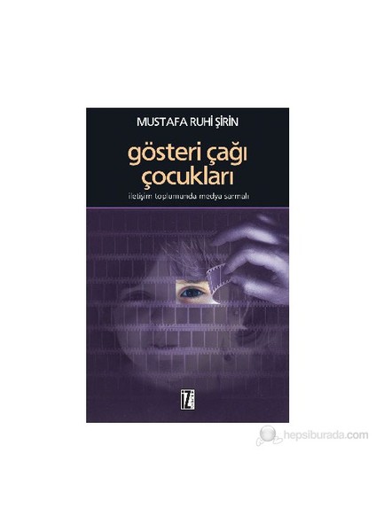 Gösteri Çağı Çocukları - (İletişim Toplumunda Medya Sarmalı)-Mustafa Ruhi Şirin
