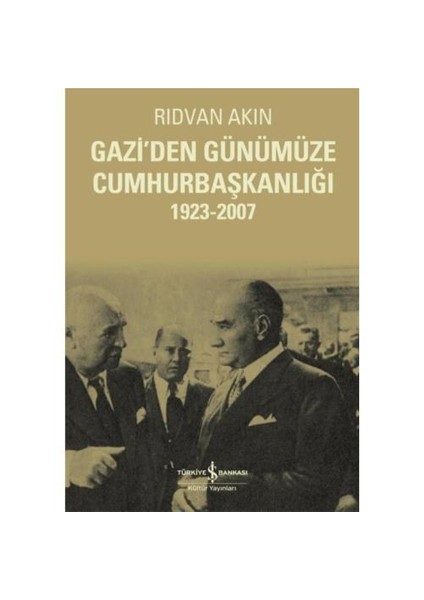 Gazi’Den Günümüze Cumhurbaşkanlığı-Rıdvan Akın