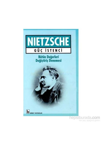 Güç İstenci - Nietzsche Bütün Değerleri Değiştiriş Denemesi