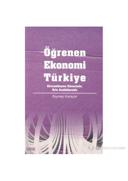Öğrenen Ekonomi Türkiye Küreselleşme Sürecinde, Kriz Aralıklarında-Zeynep Karaçor