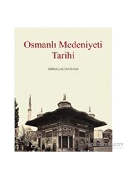 Osmanlı Medeniyeti Tarihi-Abdullah Saydam