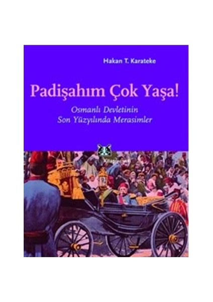 Padişahım Çok Yaşa! - (Osmanlı Devletinin Son Yüzyılında Merasimler)