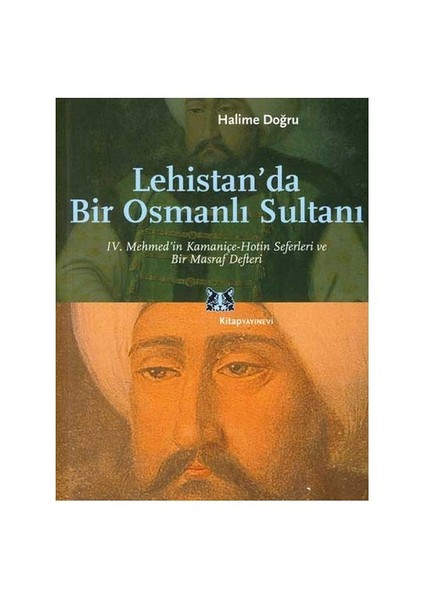 Lehistan'da Bir Osmanlı Sultanı / Iv. Mehmed'in Kamaniçe-hotin Seferleri Ve Bir Masraf Defteri