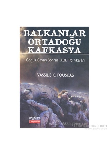 Balkanlar Ortadoğu Kafkasya Soğuk Savaş Sonrası Abd Politikaları-Vassilis K. Fouskas