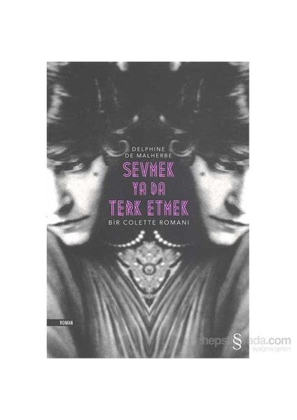 Sevmek Ya Da Terk Etmek: Bir Colette Romanı - Delphine De Malherbe