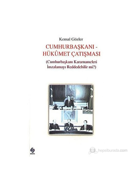 Cumhurbaşkanı - Hükümet Çatışması (Cumhurbaşkanı Kararnameleri İmzalamayı Reddedebilir Mi?)-Kemal Gözler