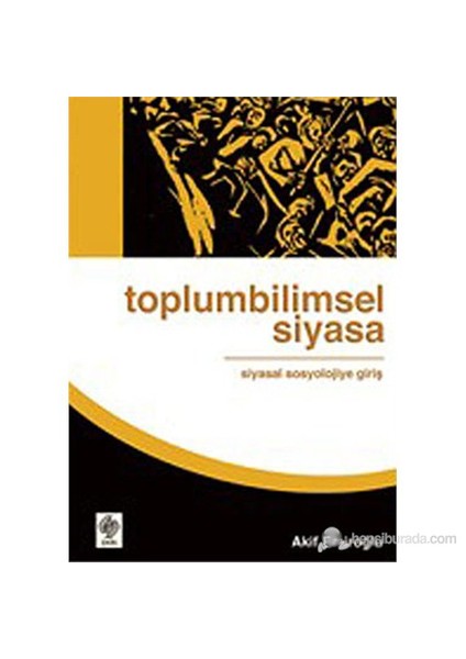 Toplumbilimsel Siyasa: Siyasal Sosyolojiye Giriş-Akif Emiroğlu