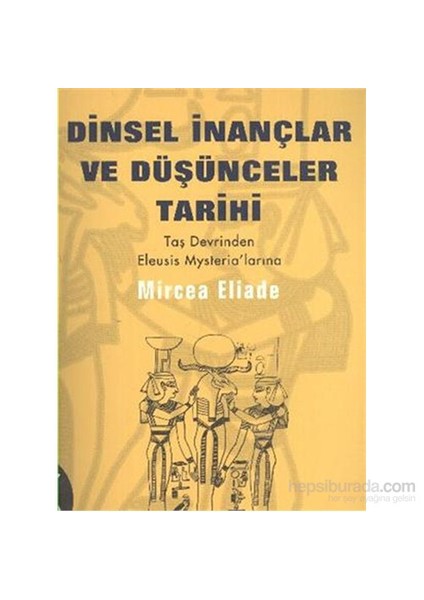 Dinsel İnançlar Ve Düşünceler Tarihi 1: Taş Devrinden Eleusis Mysterialarına-Mircea Eliade