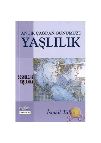 Antik Çağdan Günümüze Yaşlılık Sosyolojik Yaşlanma-İsmail Tufan