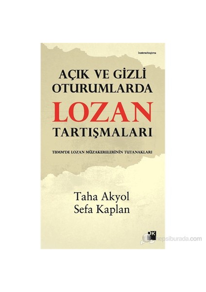 Açık ve Gizli Oturumlarda Lozan Tartışmaları - Taha Akyol